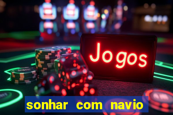 sonhar com navio no jogo do bicho